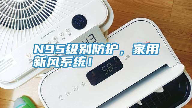 N95級別防護，家用新風系統！