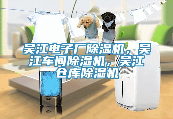 吳江電子廠除濕機，吳江車間除濕機，吳江倉庫除濕機