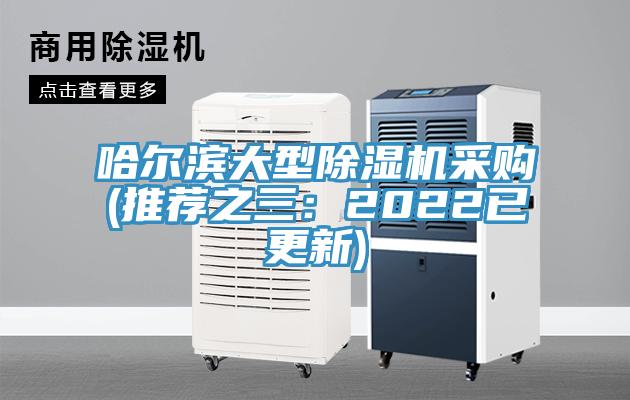 哈爾濱大型除濕機采購(推薦之三：2022已更新)