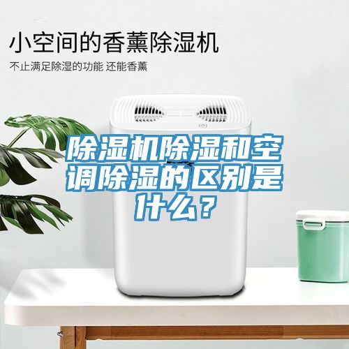 除濕機除濕和空調除濕的區別是什么？