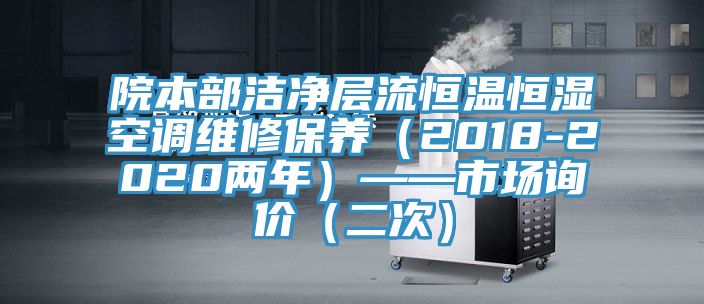 院本部潔凈層流恒溫恒濕空調維修保養（2018-2020兩年）——市場詢價（二次）