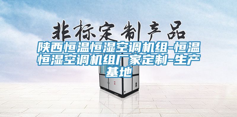 陜西恒溫恒濕空調機組-恒溫恒濕空調機組廠家定制-生產基地